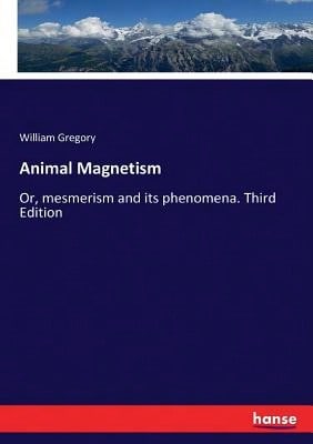 Animal Magnetism: Or, Mesmerism And Its Phenomena. Third Edition (Paperback) By William Gregory