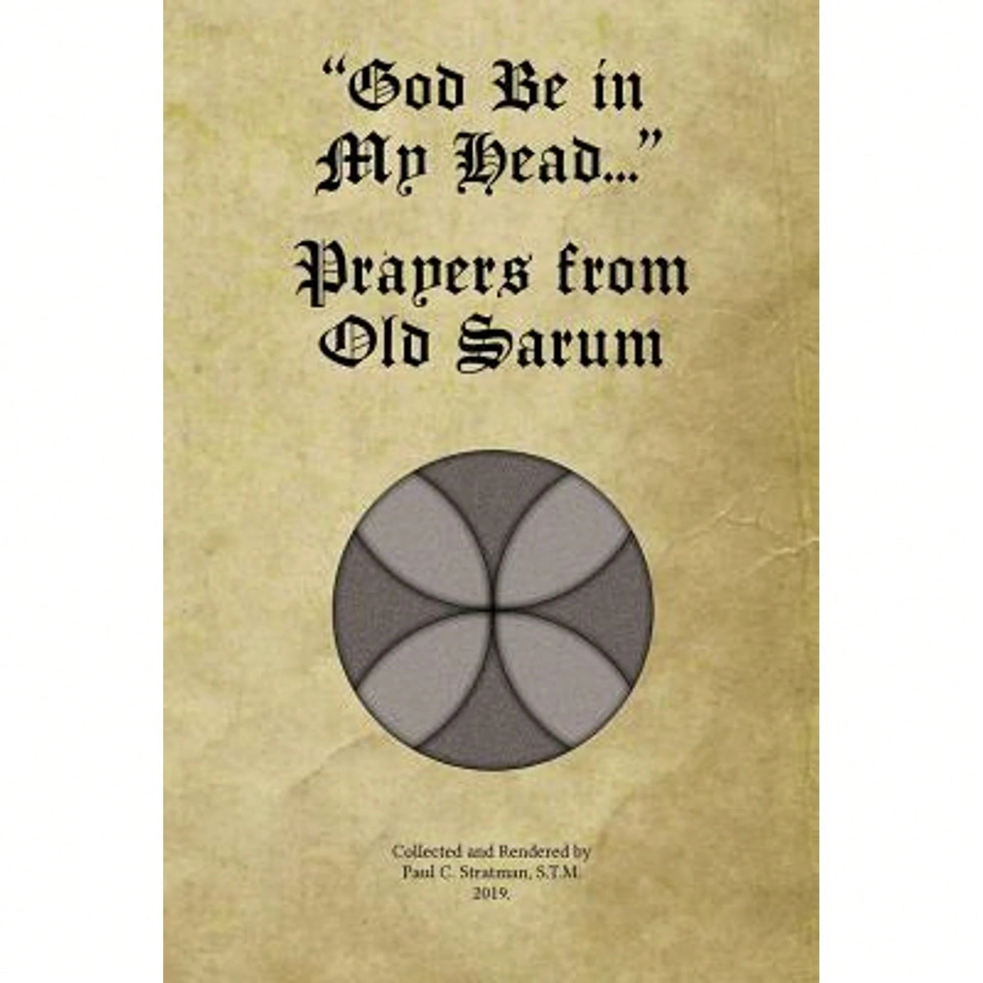 "God Be In My Head..." Prayers From Old Sarum (Paperback) By Paul C Stratman