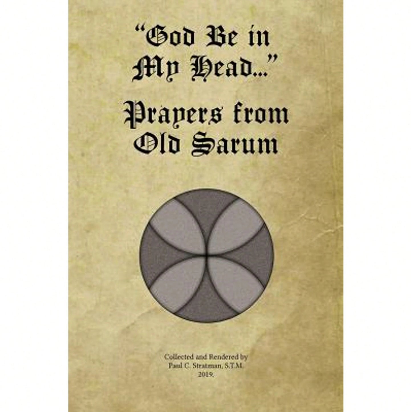 "God Be In My Head..." Prayers From Old Sarum (Paperback) By Paul C Stratman