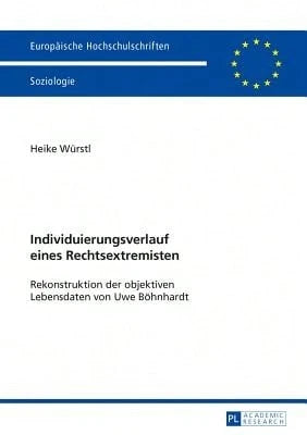 Individuierungsverlauf Eines Rechtsextremisten: Rekonstruktion Der Objektiven Lebensdaten Von Uwe (Paperback) By Heike Würstl