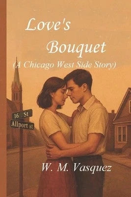 Love's Bouquet: A Chicago West Side Story (Paperback) By W M Vasquez