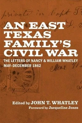 Pre-Owned An East Texas Family's Civil War: The Letters Of Nancy And William Whatley, May-December (Hardcover) By John T Whatley, Jacqueline Jones