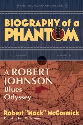 Pre-Owned Biography Of A Phantom: A Robert Johnson Blues Odyssey (Paperback) By Robert Mack McCormick, John Troutman