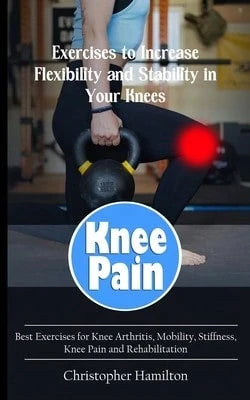 Pre-Owned Knee Pain: Exercises To Increase Flexibility And Stability In Your Knees (Best Exercises (Paperback) By Christopher Hamilton