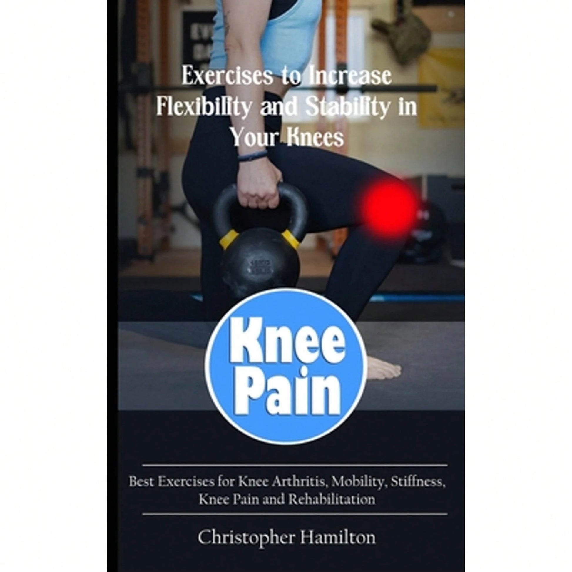 Pre-Owned Knee Pain: Exercises To Increase Flexibility And Stability In Your Knees (Best Exercises (Paperback) By Christopher Hamilton