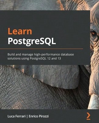 Pre-Owned Learn PostgreSQL: Build And Manage High-Performance Database Solutions Using PostgreSQL 12 (Paperback) By Luca Ferrari, Enrico Pirozzi