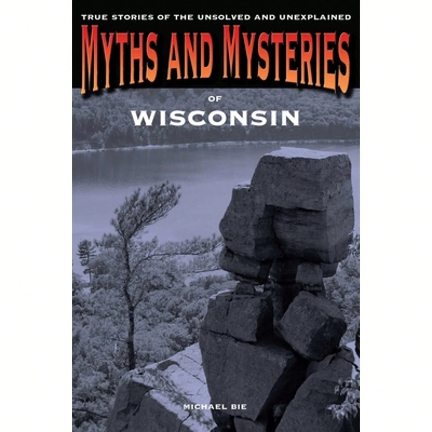 Pre-Owned Myths And Mysteries Of Wisconsin: True Stories Of The Unsolved And Unexplained (Paperback) By Michael Bie