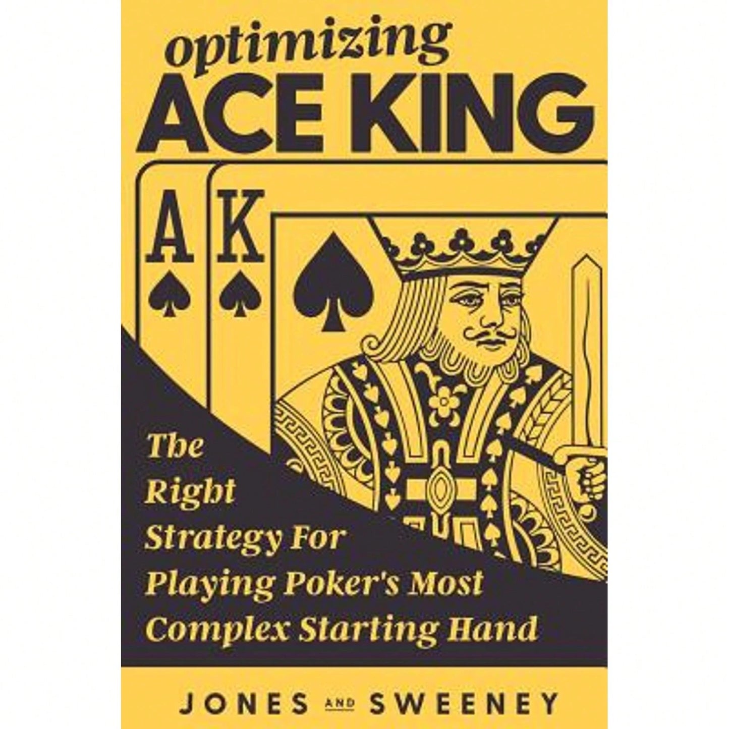 Pre-Owned Optimizing Ace King: The Right Strategy For Playing Poker's Most Complex Starting Hand (Paperback) By Adam Jones, Ed Miller, James Sweeney