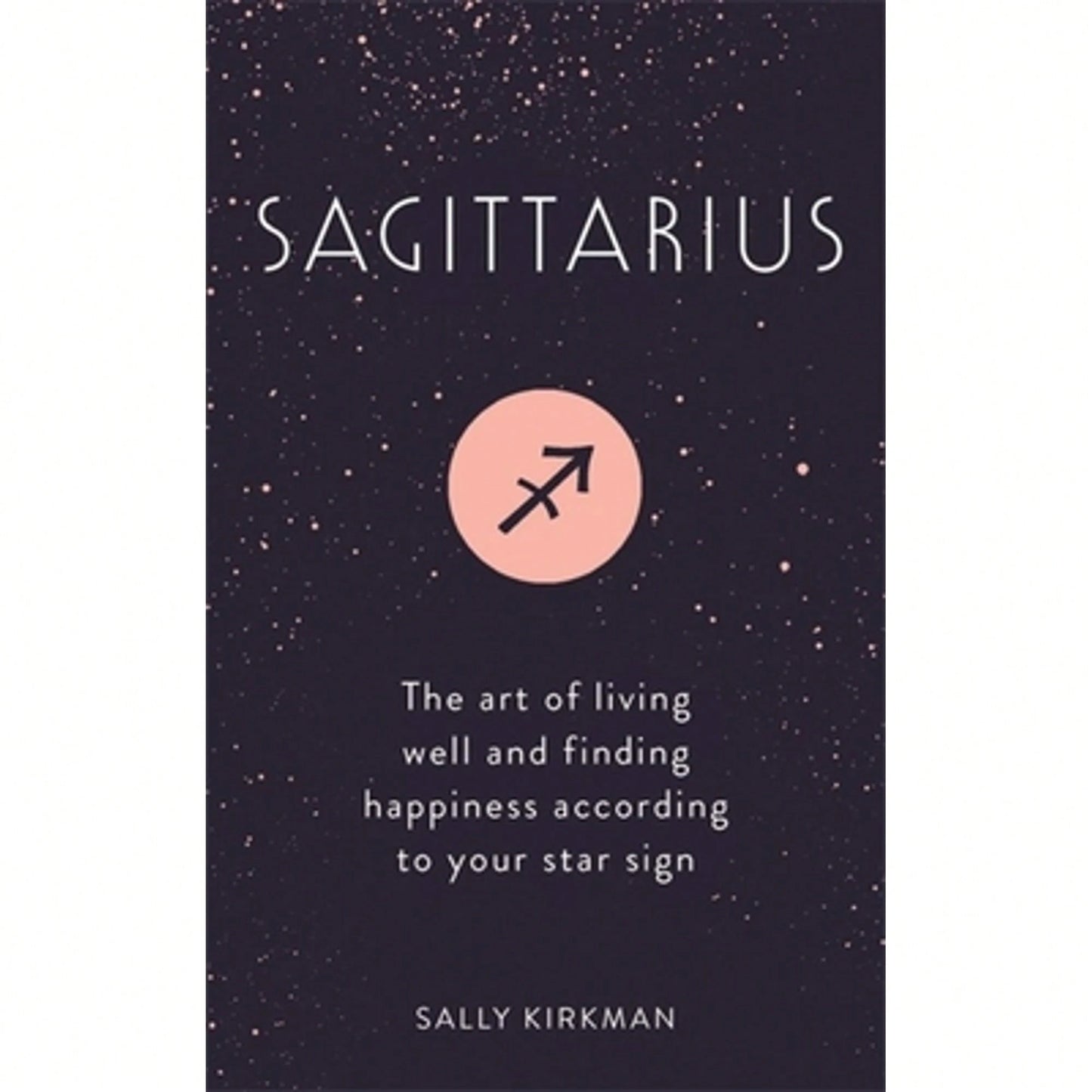 Pre-Owned Sagittarius: The Art Of Living Well And Finding Happiness According To Your Star Sign (Hardcover) By Sally Kirkman