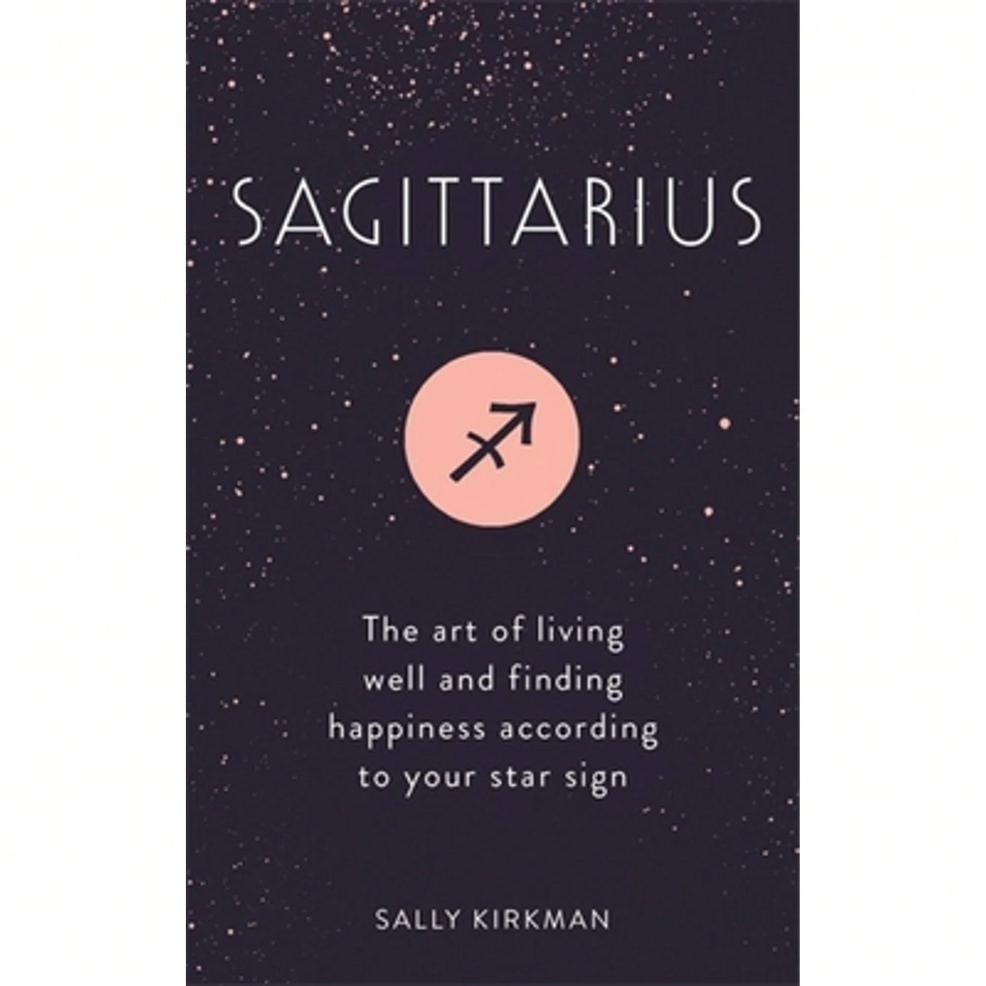 Pre-Owned Sagittarius: The Art Of Living Well And Finding Happiness According To Your Star Sign (Hardcover) By Sally Kirkman