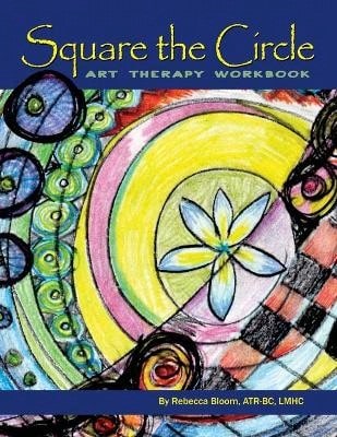 Pre-Owned Square The Circle: Art Therapy Workbook (Paperback) By Rebecca Bloom Atr-Bc Lmhc