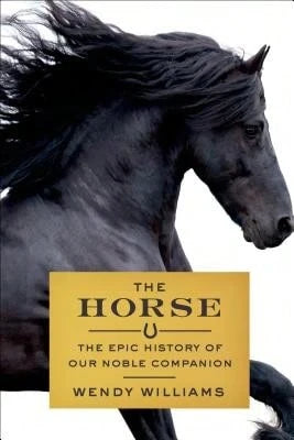 Pre-Owned The Horse: The Epic History Of Our Noble Companion (Hardcover) By Wendy Williams