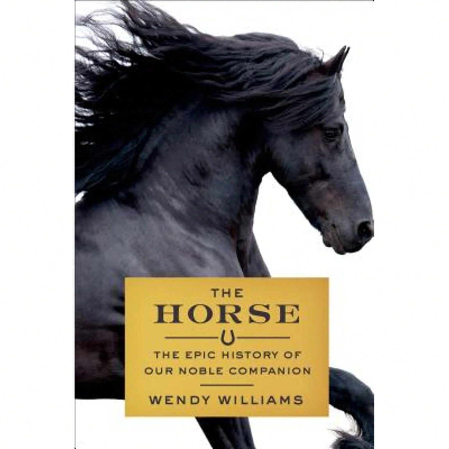Pre-Owned The Horse: The Epic History Of Our Noble Companion (Hardcover) By Wendy Williams