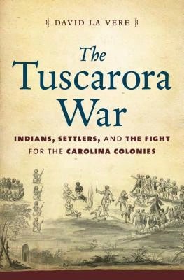 Pre-Owned The Tuscarora War: Indians, Settlers, And The Fight For The Carolina Colonies (Hardcover) By David La Vere