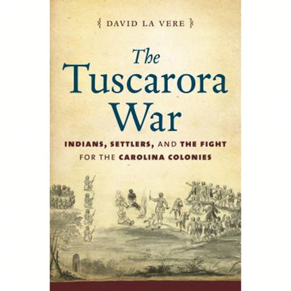 Pre-Owned The Tuscarora War: Indians, Settlers, And The Fight For The Carolina Colonies (Hardcover) By David La Vere