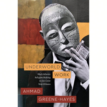 Pre-Owned Underworld Work: Black Atlantic Religion Making In Jim Crow New Orleans (Paperback) By Ahmad Greene-Hayes