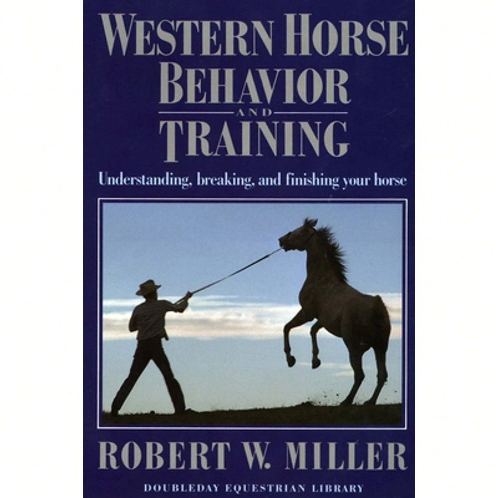 Pre-Owned Western Horse Behavior And Training: Understanding, Breaking, And Finishing Your Horse (Paperback) By Robert W. Miller