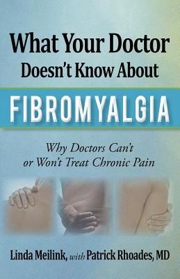 Pre-Owned What Your Doctor Doesn't Know About Fibromyalgia: Why Doctors Can't Or Won't Treat Chronic (Paperback) By Linda Meilink, Patrick Rhoades