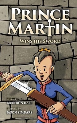Prince Martin Wins His Sword: A Classic Tale About A Boy Who Discovers The True Meaning Of Courage, (Hardcover) By Brandon Hale