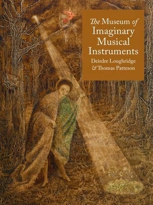 The Museum Of Imaginary Musical Instruments (Hardcover) By Deirdre Loughridge, Thomas Patteson